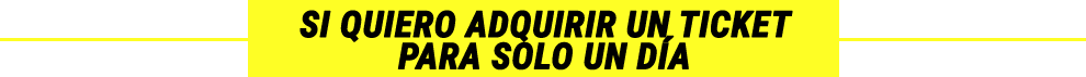 Si, quiro adquirir un ticket para un sólo día Si, quiro adquirir un ticket para un sólo día